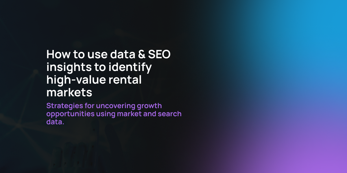 How to Use Data & SEO Insights to Identify High-Value Rental Markets